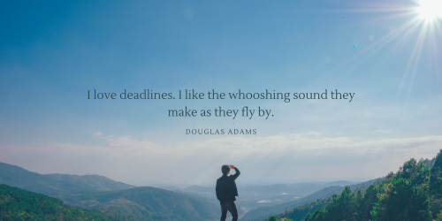I love deadlines. I like the whooshing sound they make as they fly by. - Douglas Adams