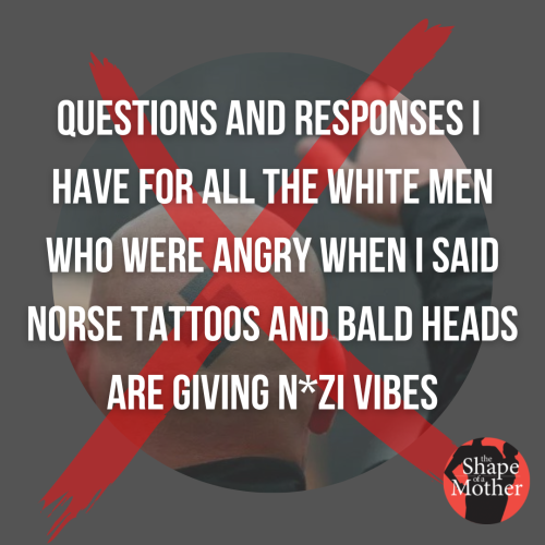 Questions and responses I have for all the white men who were angry when I said Norse tattoos are giving nazi vibes